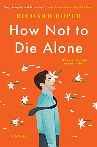 Richard Roper: How Not to Die Alone (Hardcover, 2019, G.P. Putnam's Sons)