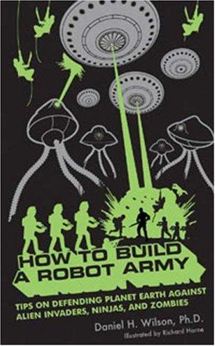 Daniel H. Wilson: How to Build a Robot Army (Paperback, 2008, Bloomsbury USA, Distributed to the trade by Holtzbrinck Publishers)