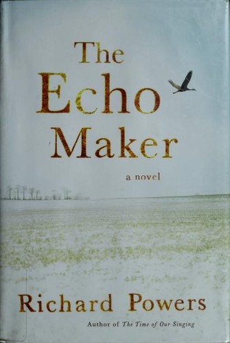 Richard Powers: The Echo Maker (2006, Farrar, Straus and Giroux)