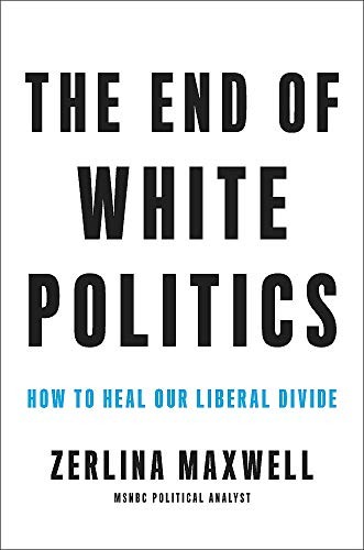 Zerlina Maxwell: The End of White Politics (Hardcover, 2020, Hachette Books)