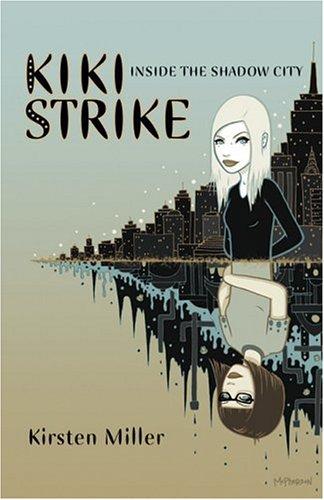 Kirsten Miller: Kiki Strike (2006, Bloomsbury Children's Books, Distributed to the trade by Holtzbrinck Publishers)