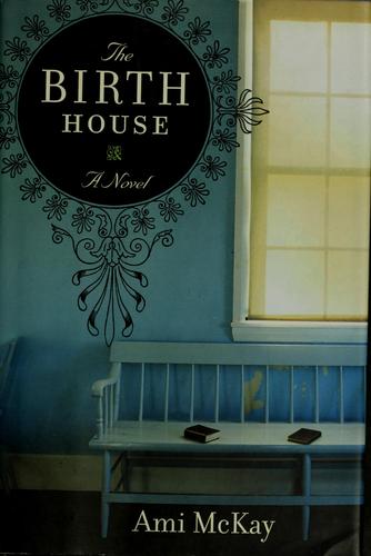 Ami McKay: The birth house (2006, William Morrow)