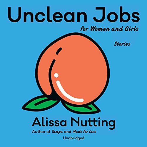 Alissa Nutting: Unclean Jobs for Women and Girls (AudiobookFormat, 2018, Ecco Press, HarperCollins and Blackstone Audio)