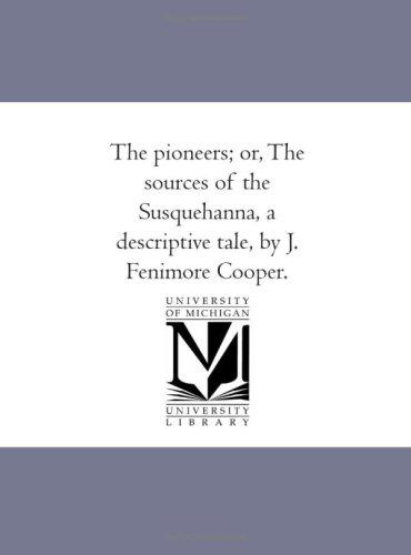 James Fenimore Cooper: The pioneers; or, The sources of the Susquehanna, a descriptive tale, by J. Fenimore Cooper. (Paperback, 2006, Scholarly Publishing Office, University of Michigan Library)