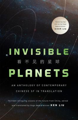Ken Liu, Chen Qiufan, Xia Jia, Ma Boyong, Hao Jingfang, Tang Fei, Cheng Jingbo, Liu Cixin: Invisible Planets (Hardcover, 2016, Tor Books)