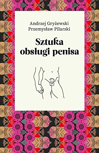 Andrzej Gryzewski, Przemyslaw Pilarski: Sztuka obslugi penisa (Paperback, 2018, Agora)