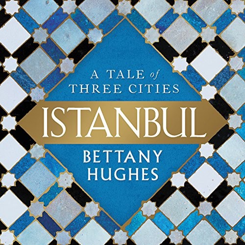 Bettany Hughes: Istanbul (AudiobookFormat, 2017, Hachette Audio and Blackstone Audio)