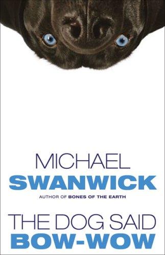 Michael Swanwick: The Dog Said Bow-Wow (Paperback, 2007, Tachyon Publications)