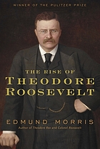 Edmund Morris: The rise of Theodore Roosevelt (2010, Random House)