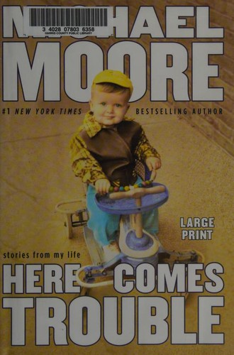Michael Moore, Michael Moore: Here Comes Trouble (2011, Grand Central Publishing)