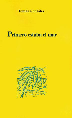 González, Tomás: Primero estaba el mar (Spanish language, 1998, toExcel, Coordinación de Humanidades, Coordinación de Difusión Cultural, Dirección de Literatura)