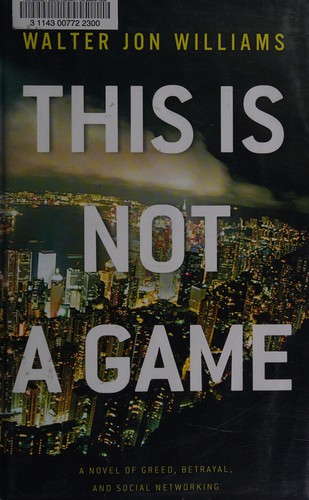 Walter Jon Williams: This Is Not a Game (Little Brown & Co)