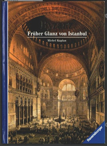 Michel Kaplan, Johannes G. Deckers, Ursula Behrendt-Roden: Byzanz - Früher Glanz von Istanbul (1993, Ravensburger)