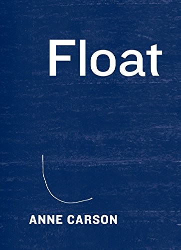 Anne Carson: Float (Hardcover, 2016, Knopf)