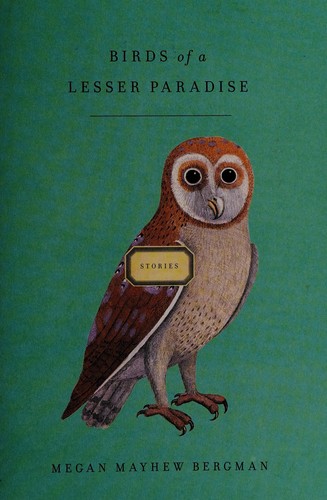 Megan Mayhew Bergman: Birds of a lesser paradise (2012, Scribner)