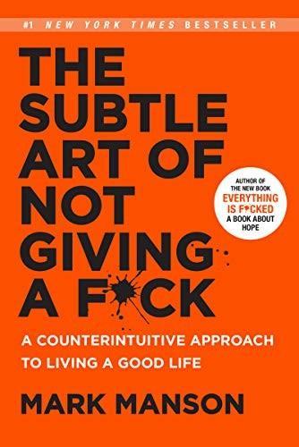 Mark Manson: The Subtle Art of Not Giving a F*ck: A Counterintuitive Approach to Living a Good Life (2016)
