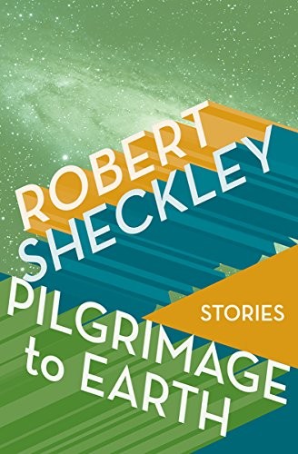 Robert Sheckley: Pilgrimage to Earth: Stories (2014, Open Road Media Sci-Fi & Fantasy)