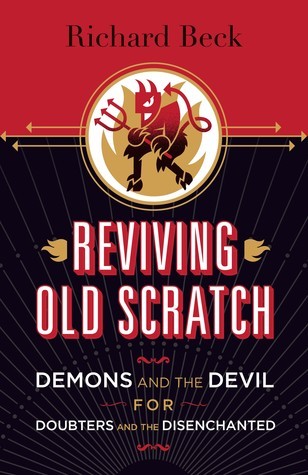 Richard Beck: Reviving Old Scratch: Demons and the Devil for Doubters and the Disenchanted (Paperback, 2016, Fortress Press)