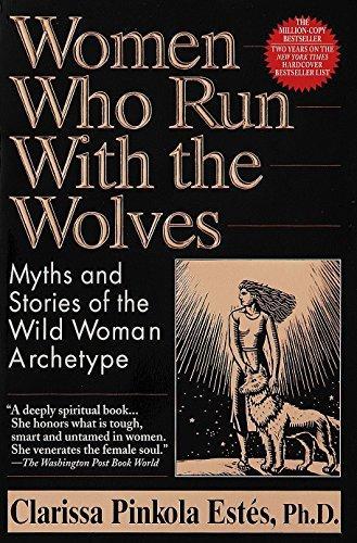 Clarissa Pinkola Estés: Women Who Run with the Wolves: Myths and Stories of the Wild Woman Archetype (1995)