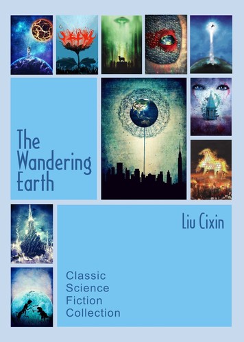 Cixin Liu: The Wandering Earth: Classic Science Fiction Collection (Paperback, 2013, CreateSpace Independent Publishing Platform)