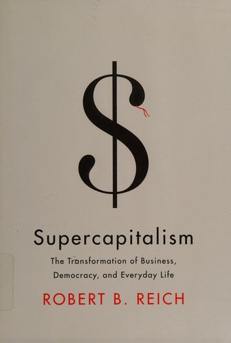 Robert B. Reich: Supercapitalism (Hardcover, 2007, Alfred A. Knopf)