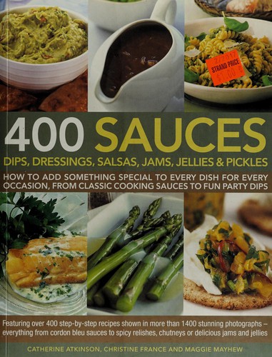 Catherine Atkinson, Christine France, Maggie Mayhew: 400 Sauces, Dips, Dressings, Salsas, Jams, Jellies and Pickles (2018, Anness Publishing)