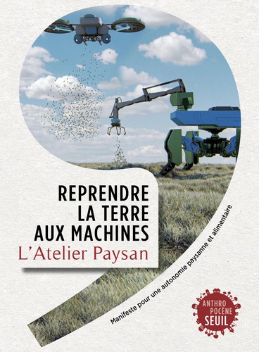 L'Atelier Paysan: Reprendre la terre aux machines (French language, 2021, Seuil)