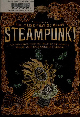 Kelly Link, Gavin J. Grant, Gavin J. Grant: Steampunk! (2011, Candlewick Press)