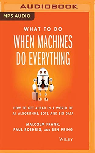 What to Do When Machines Do Everything (AudiobookFormat, 2018, Audible Studios on Brilliance Audio)