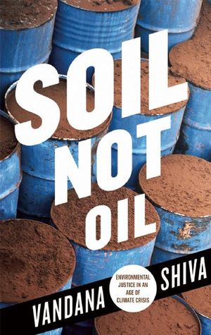 Vandana Shiva: Soil Not Oil: Environmental Justice in an Age of Climate Crisis (2015)