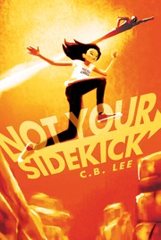 C. B. Lee: Not Your Sidekick (2016, Duet Books)