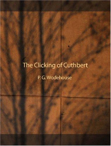 P. G. Wodehouse: The Clicking of Cuthbert (Large Print Edition) (Paperback, 2006, BiblioBazaar)