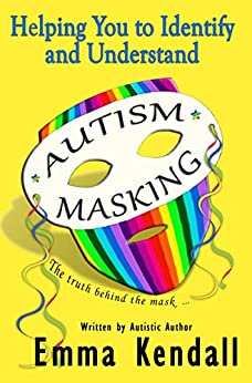 Emma Kendall: Helping You to Identify and Understand Autism Masking (2020, Independently Published)