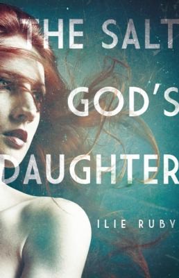 Ilie Ruby: The Salt Gods Daughter (2012, Soft Skull Press)