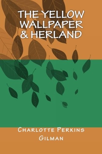 Charlotte Perkins Gilman: The Yellow Wallpaper & Herland (Paperback, CreateSpace Independent Publishing Platform)
