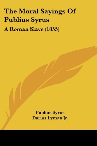 Publius Syrus, Darius Lyman Jr: The Moral Sayings of Publius Syrus (2008, Kessinger Publishing, LLC)
