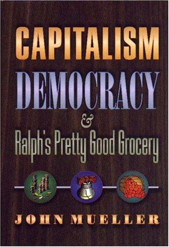 John E. Mueller: Capitalism, Democracy, and Ralph's Pretty Good Grocery. (Hardcover, 1999, Princeton University Press)