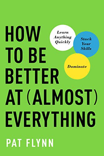 Pat Flynn: How to Be Better at Almost Everything (Hardcover, 2019, BenBella Books)