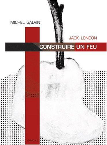 Michel Galvin, Jack London: Construire un feu (French language, 2002, L' Ampoule)