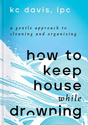 KC Davis, LPC, To Be To Be Confirmed SE: How to Keep House While Drowning (Hardcover, 2022, S&S/Simon Element)
