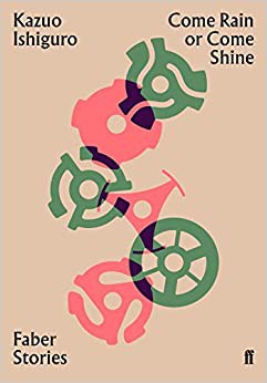 Kazuo Ishiguro: Come Rain or Come Shine (2019, Faber & Faber, Limited)