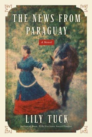 Lily Tuck: The news from Paraguay (2004, HarperCollins)