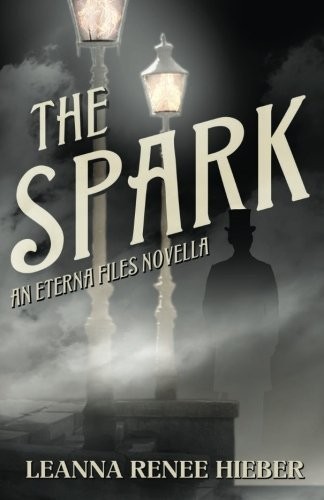 Leanna Renee Hieber: The Spark: An Eterna Files Novella (The Eterna Files) (2018, CreateSpace Independent Publishing Platform)