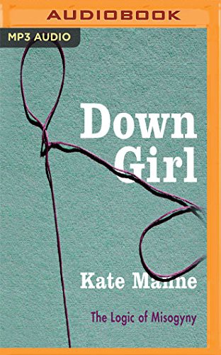 Kate Manne, Lauren Fortgang: Down Girl (AudiobookFormat, 2018, Audible Studios on Brilliance Audio, Audible Studios on Brilliance)