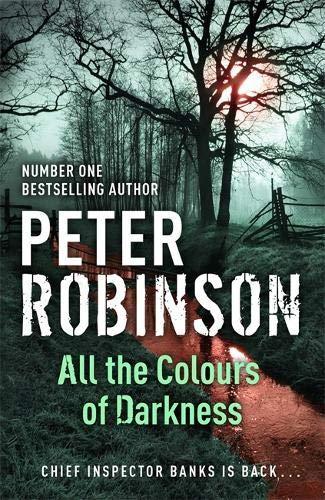 Peter Robinson: All the Colours of Darkness (Inspector Banks, #18)