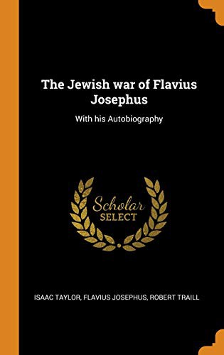 Isaac Taylor, Flavius Josephus, Robert Traill: The Jewish war of Flavius Josephus (Hardcover, 2018, Franklin Classics)