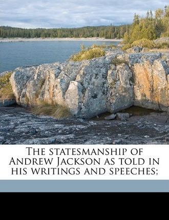 Andrew Jackson, Francis Newton Thorpe: The statesmanship of Andrew Jackson as told in his writings and speeches; (2010)