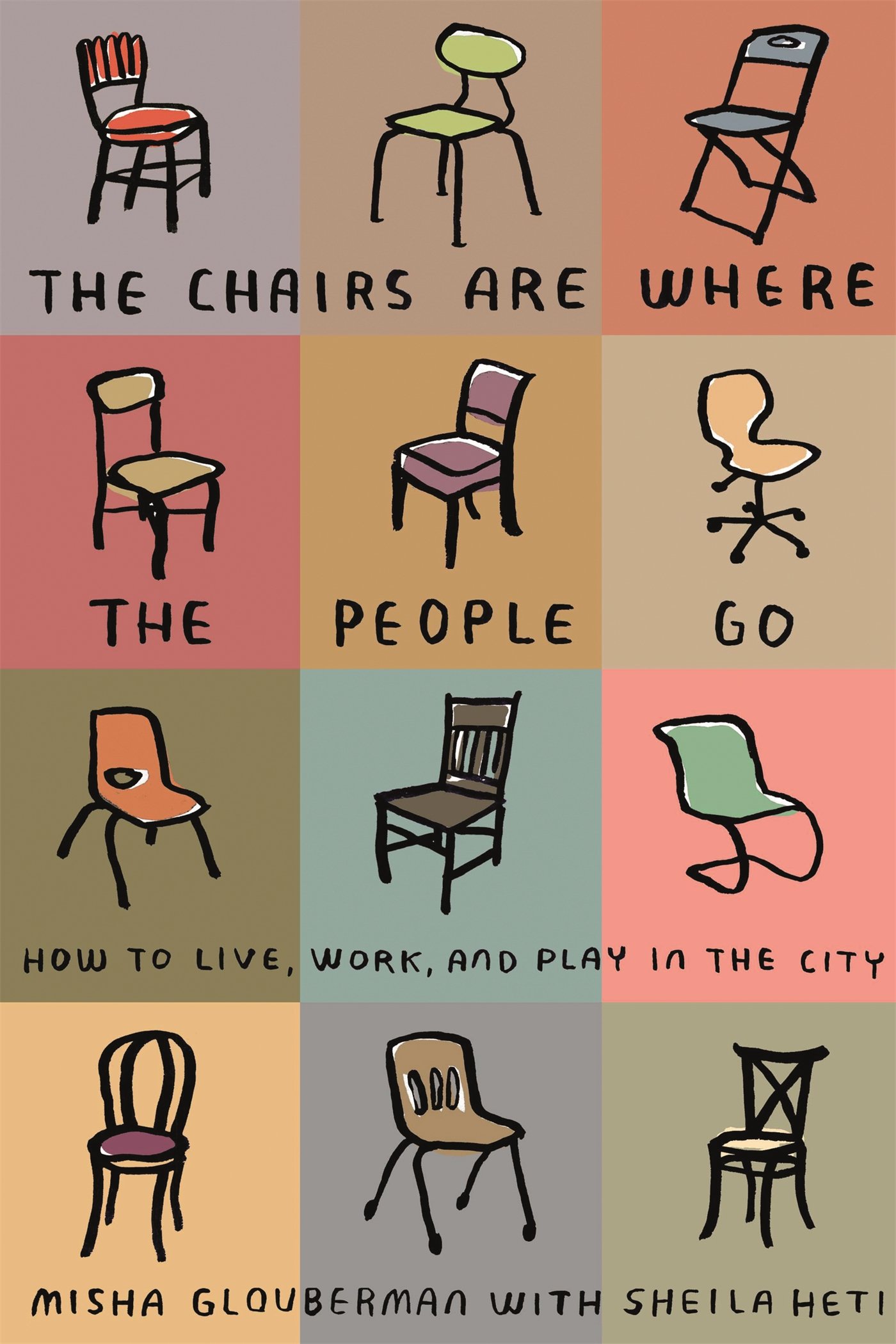 Misha Glouberman, Sheila Heti: Chairs Are Where the People Go (2011, Farrar, Straus & Giroux)