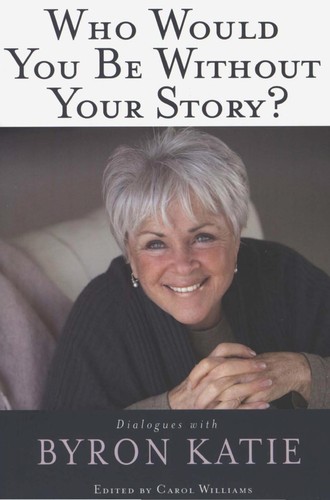Byron Katie: Who would you be without your story? (2008, Hay House)