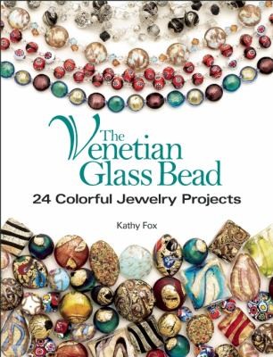 Kathy Fox: The Venetian Glass Bead 24 Colorful Jewelry Projects (2012, Kalmbach Publishing Company)